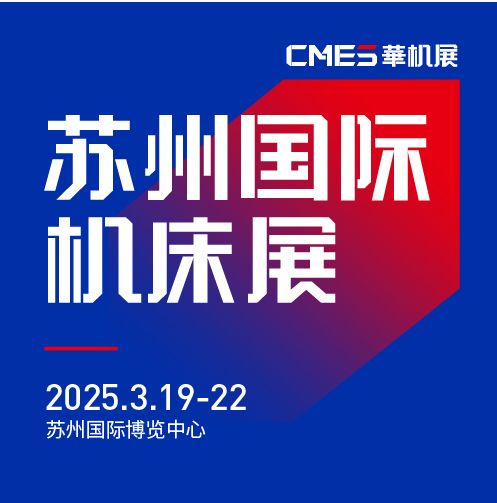第七屆CMES華機(jī)展|蘇州國 際機(jī)床展將于2025年3月19-22日在蘇州國 際博覽中心開幕！